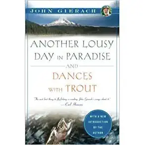 Another Lousy Day in Paradise & Dances with Trout: John Gierach’s Classic Essays on Fly Fishing