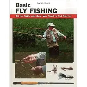 Basic Fly Fishing: Essential Skills, Gear, and Fundamentals for Beginners