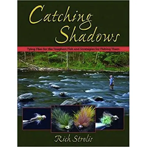 Catching Shadows: Advanced Fly Tying and Targeted Strategies for Challenging Species by Rich Strolis