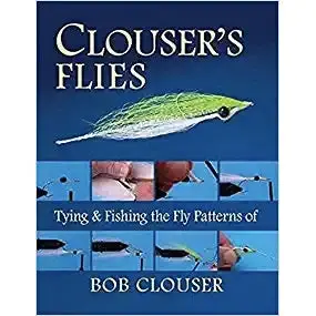 Clouser’s Flies: Tying and Fishing Bob Clouser’s Iconic Patterns