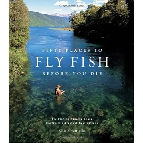 Fifty Places to Fly Fish Before You Die: Global Destinations Curated by Experts