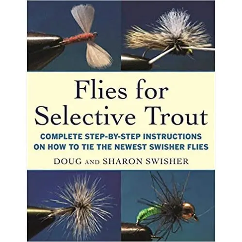Flies for Selective Trout: Step-by-Step Tying Instructions for Swisher’s Proven Patterns