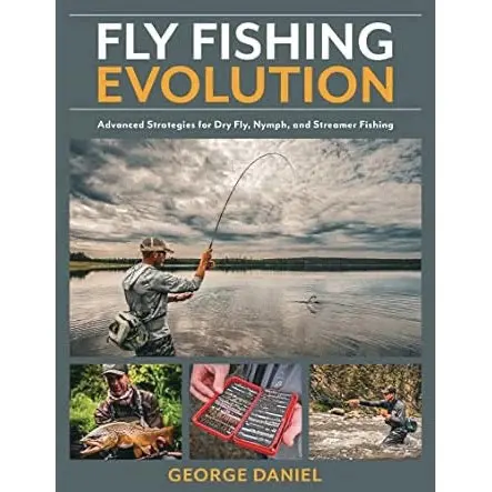 Fly Fishing Evolution by George Daniel – Advanced Dry, Nymph & Streamer Tactics