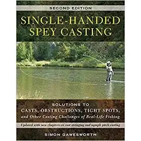 Single-Handed Spey Casting: Practical Solutions for Real-World Scenarios