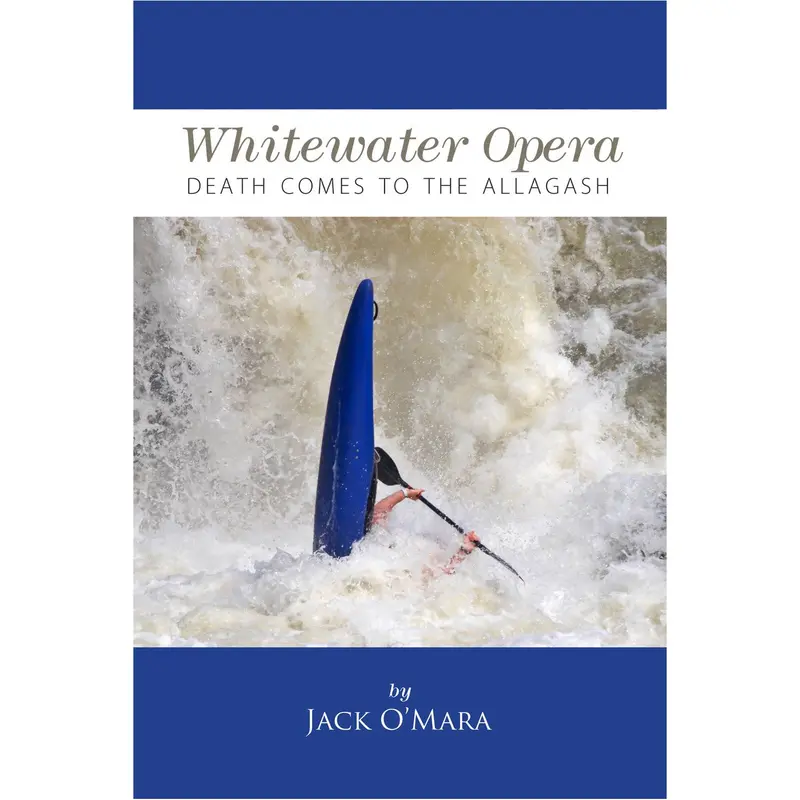 Whitewater Opera & Death Comes to the Allagash: Two Maine River Mysteries (Jack O’Mara)